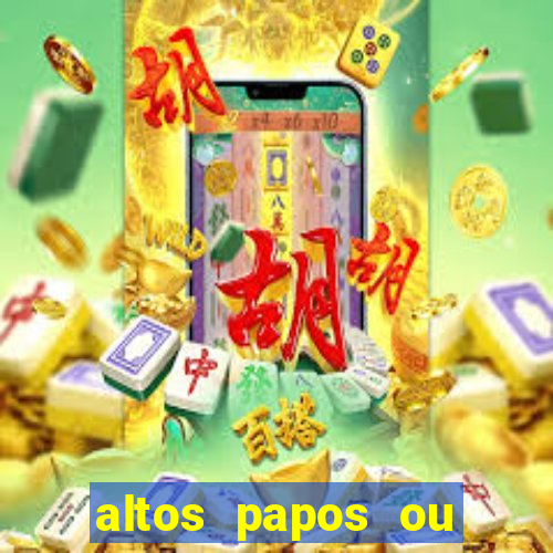 altos papos ou autos papos